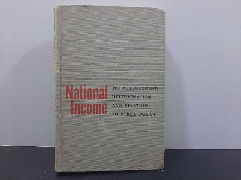 National Income .. ITS MEASUREMENT,DETERMINATION,AND RELATION TO PUBLIC POLICY